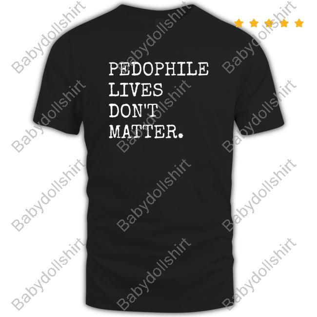 Pedophile Lives Don't Matter Shirts
