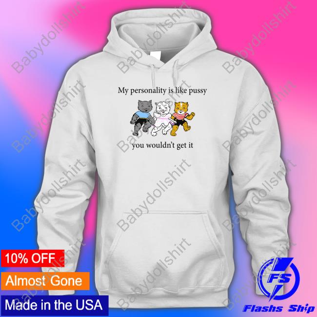 Official My Personality Is Like Pussy You Wouldn't Get It Shirt Goodshirts Merch