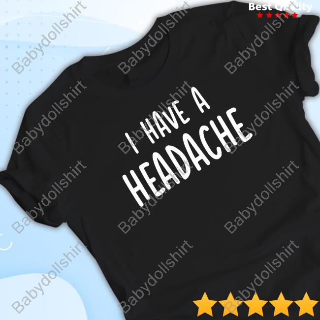 Official I Have A Headache T-Shirt