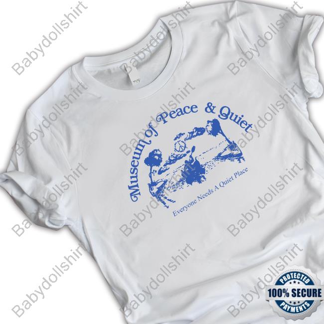 Official Museum of Peace and Quiet Everyone Needs A Quiet Plac Shirt