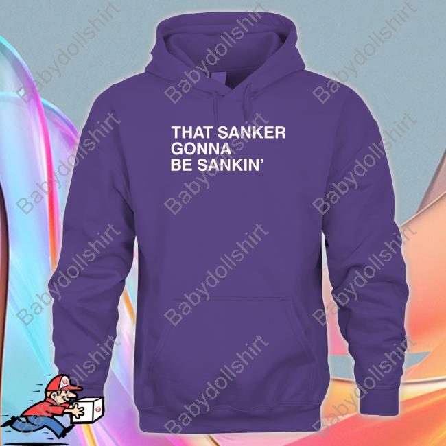That Sanker Gonna Be Sankin' T Shirt