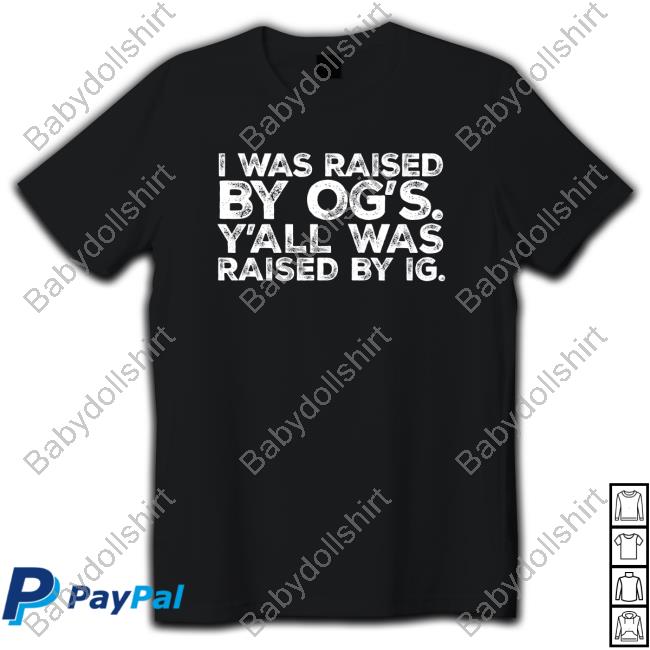 Official I Was Raised By Og's Y'all Was Raised By Ig Tee Shirt