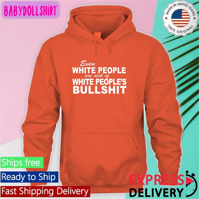 Even White People Are Sick Of White People's Bullshit Shirt