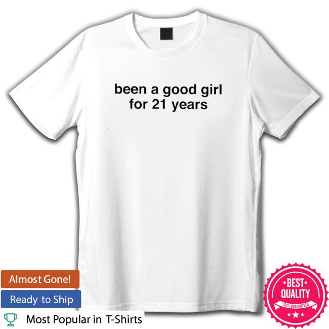Official Been a good girl for 21 years Shirt