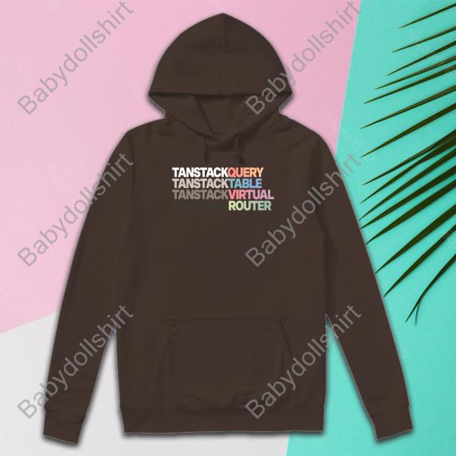 Tanstack Query Tanstack Table Tanstack Virtual Tanstack Router Hoodie