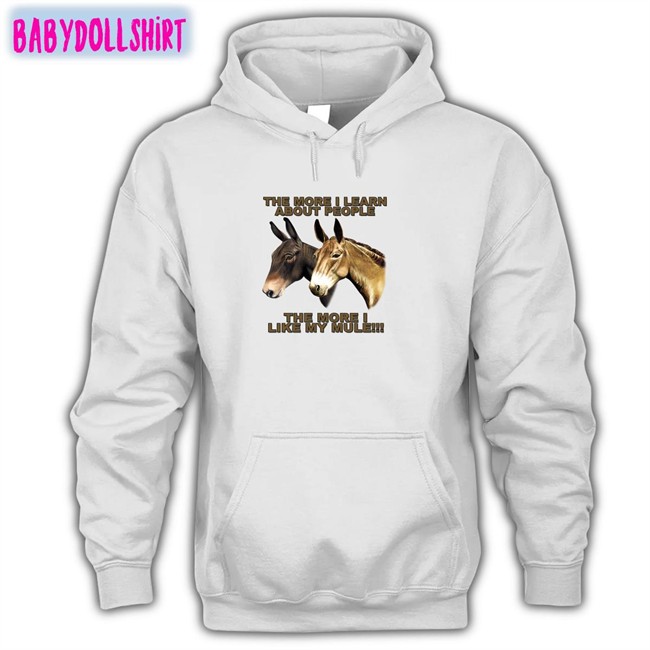 Shirts That Go Hard The More I Learn About People The More I Like My Mule Long Sleeve Shirtsthtgohard