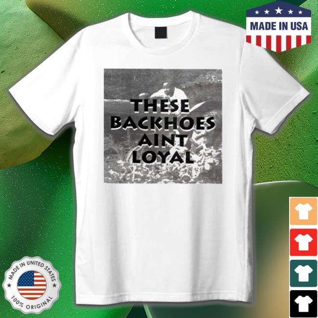 These Backhoes Aint Loyal Sweatshirts