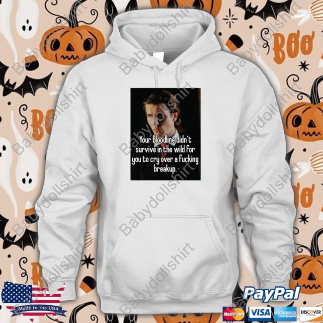Shirtsthtgohard Your Bloodline Didn't Survive In The Wild For You To Cry Over A Fucking Breakup Shirt