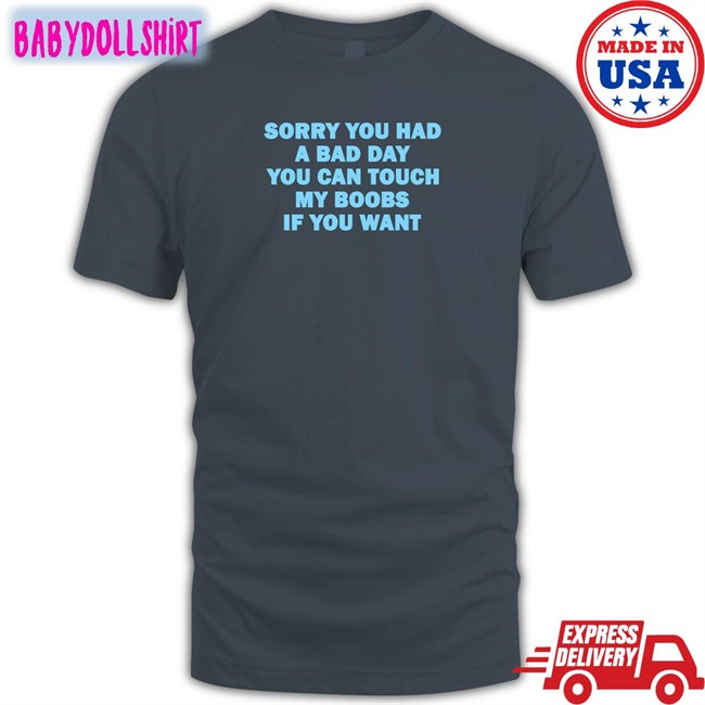 Sorry You Had A Bad Day You Can Touch My Boobs If You Want T Shirt