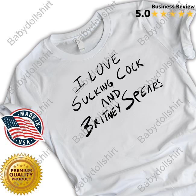 Official I Love Sucking Cock And Britney Spears T Shirt