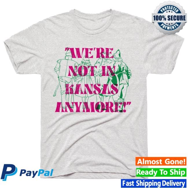 We're Not In Kansas Anymore Top Shirt Charlie Hustle Merch Store Official