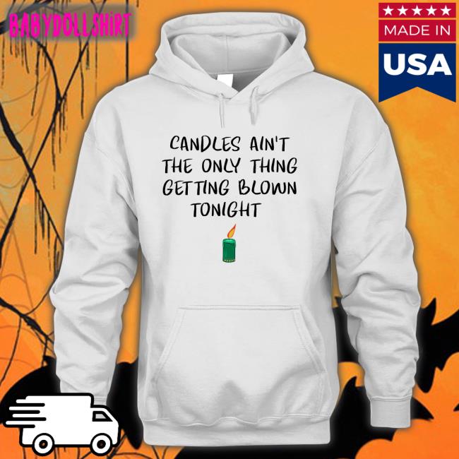 Candles Ain't The Only Thing Getting Blown Tonight Hoodie
