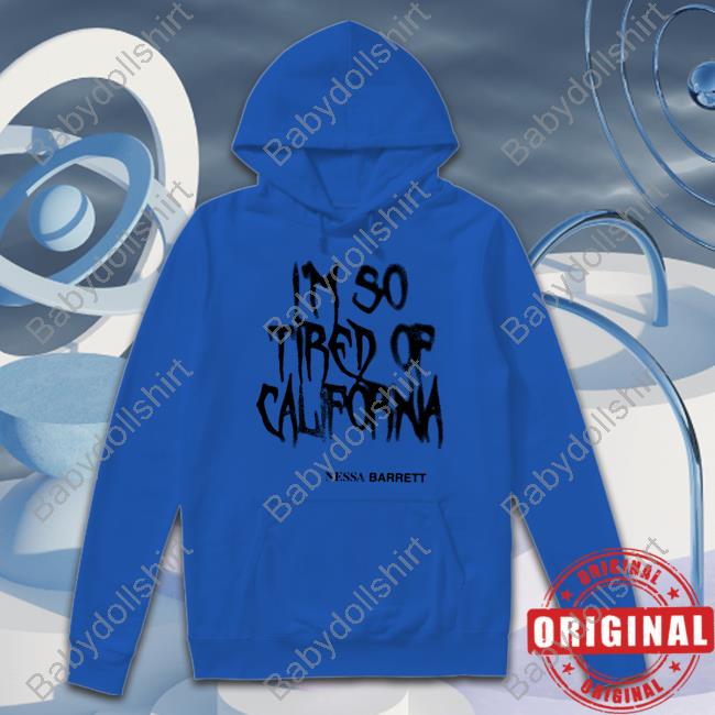 Nessa Barrett Merch I'm So Tired Of California Hoodie