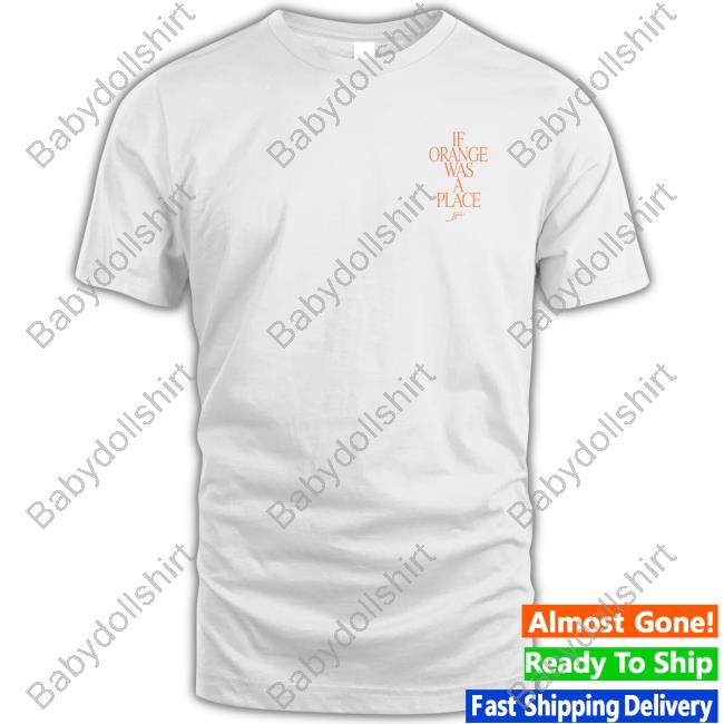 If Orange Was A Place Tems T Shirts
