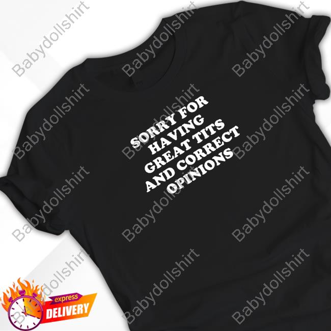 Official Sorry For Having Great Tits And Correct Opinions T-Shirt