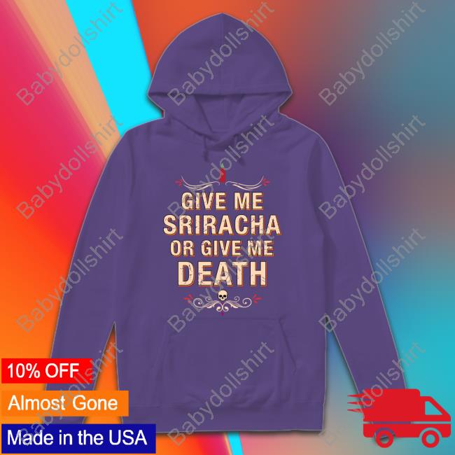 Give Me Sriracha Or Give Me Death Shirt Adam Richman