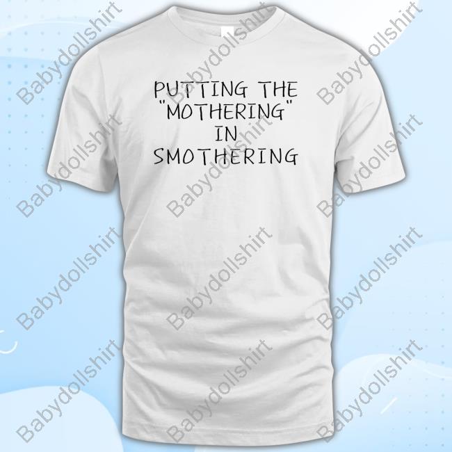 Putting The Mothering In Smothering T Shirts