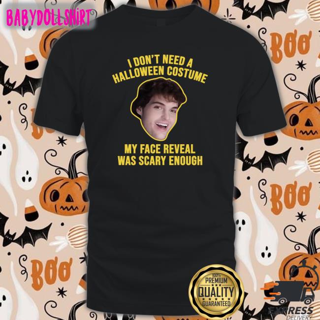 I Don't Need A Halloween Costume My Face Reveal Was Scary Enough Shirt