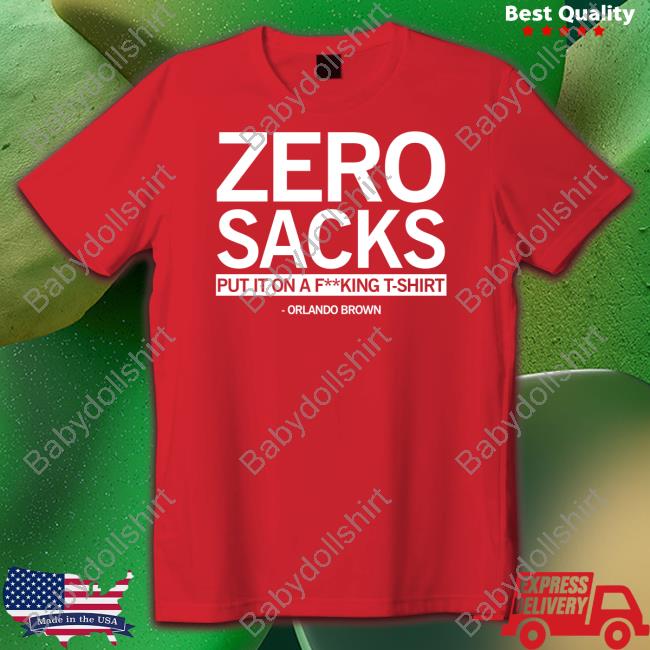 Zero Sacks Put It On A Fucking T-Shirt Orlando Brown Shirts