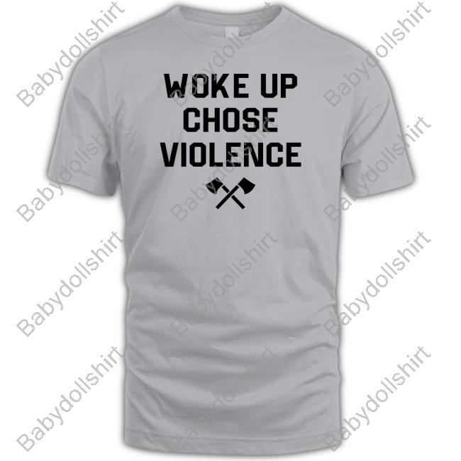 Woke Up Chose Violence Shirts