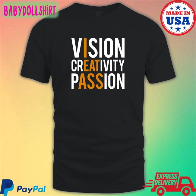 Shirtsthtgohard Vision Creativity Passion Shirt Shirts That Go Hard