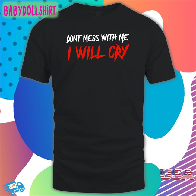 Don't Mess With Me I Will Cry Long Sleeve