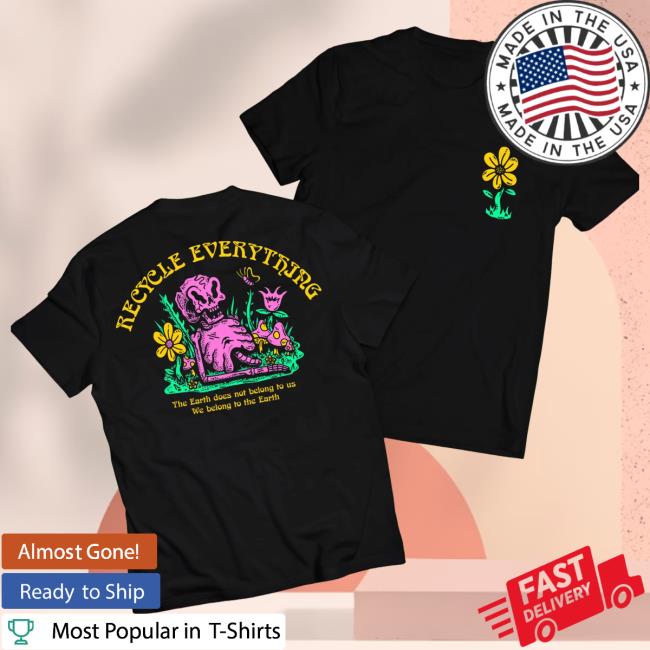 Official Recycle Everything Shirts