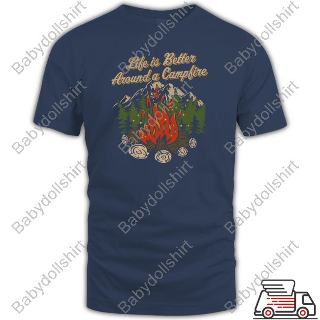 Hike Camp Climb Life Is Better Around A Camp Fire Shirt