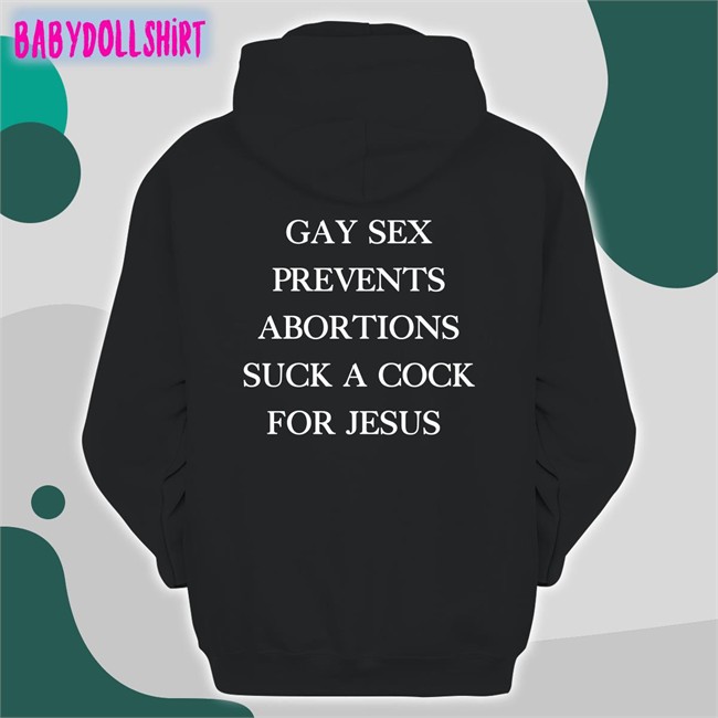Gay Sex Prevents Abortions Suck A Cock For Jesus Shirt Shirts With Threatening Auras Isturbingshirt
