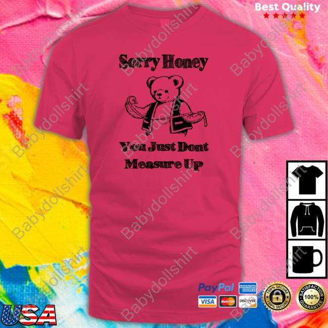 Sorry Honey You Just Dont Measure Up TShirts