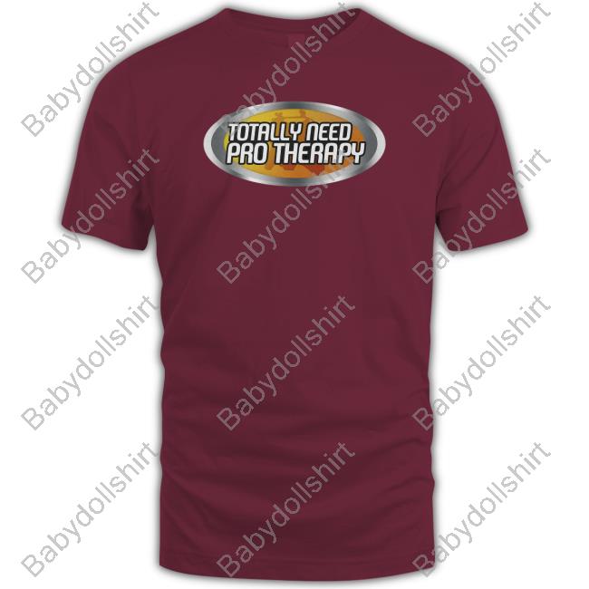 Shitheadsteve Merch Totally Need Pro Therapy T-Shirt Shitheadsteve Merch Totally Need Pro Therapy Shirts