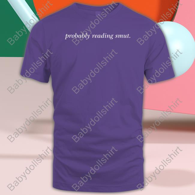 Probably Reading Smut Shirt
