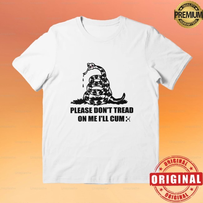 Please Don't Tread On Me I'll Cum Shirt