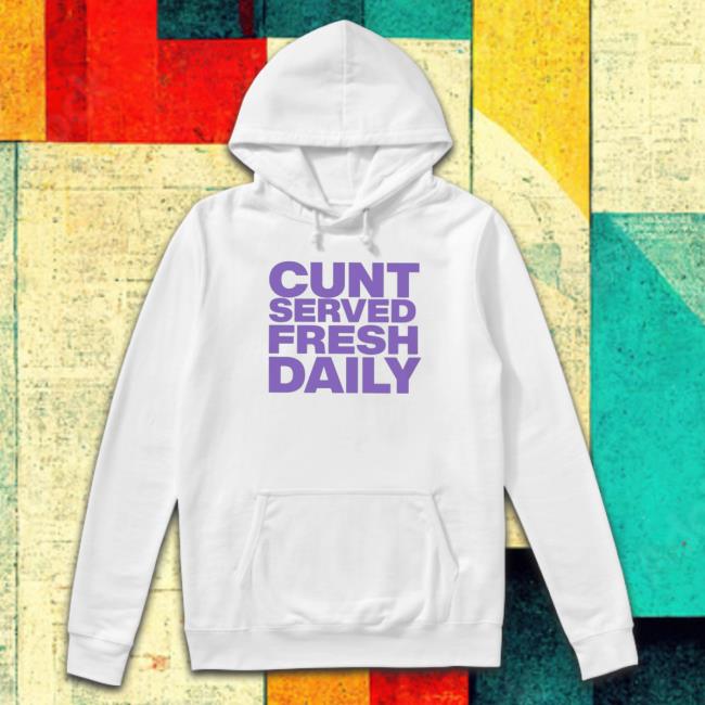 Official Cunt Served Fresh Daily Tee Shirt Official Cunt Served Fresh Daily Shirt