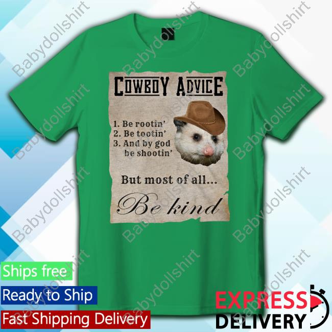 Cowboy Advice Be Rootin Be Tootin And By God Be Shootin But Most Of All Be Kind Shirt