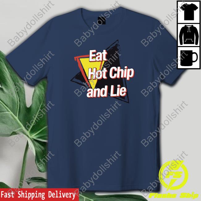 Official Eat Hot Chip And Lie Shirt