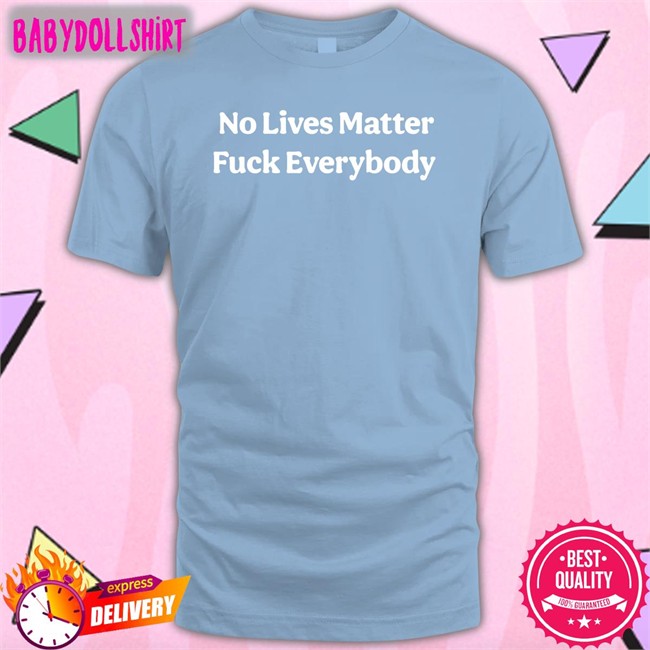 No Lives Matter Fuck Everybody Long Sleeve T Shirt Black Bitcoinzay