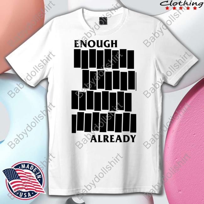Enough Already Shirts