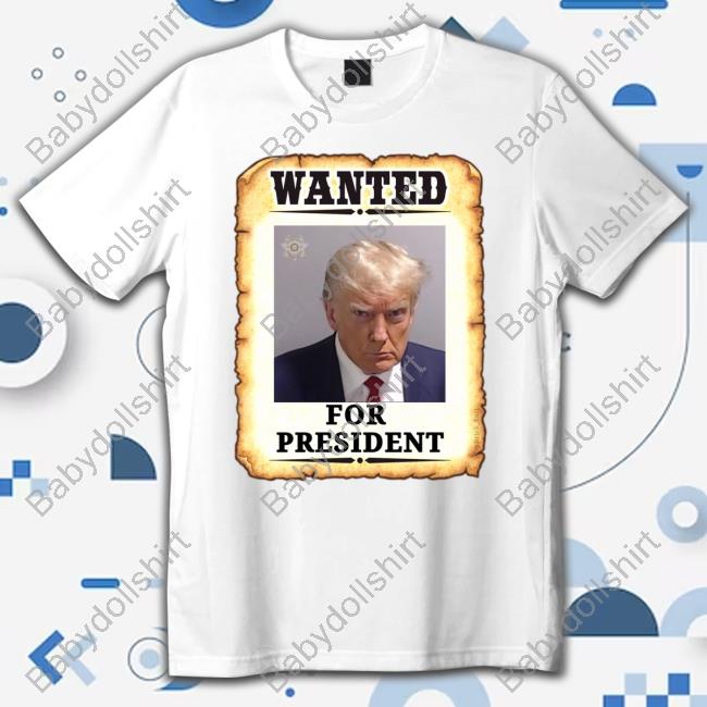 Official Wanted For President Trump Mugshot T Shirt