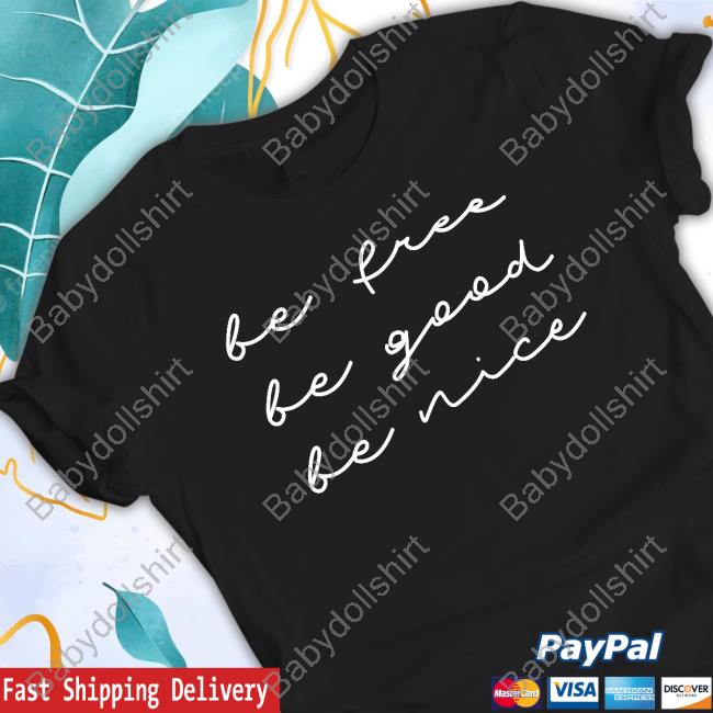Be Free Be Good Be Nice Shirt