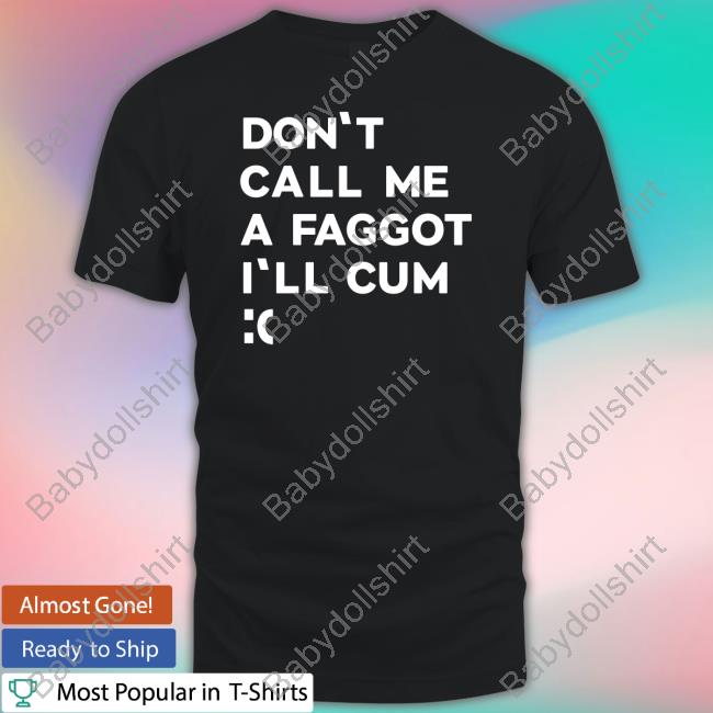 Don't Call Me A Faggot I'll Cum Hoodie