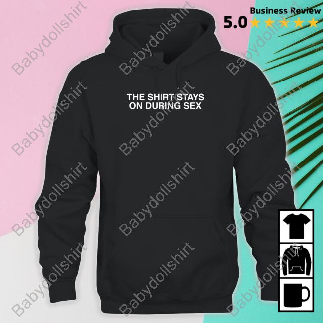 Shitheadsteve Merch The Shirt Stays On Shirt