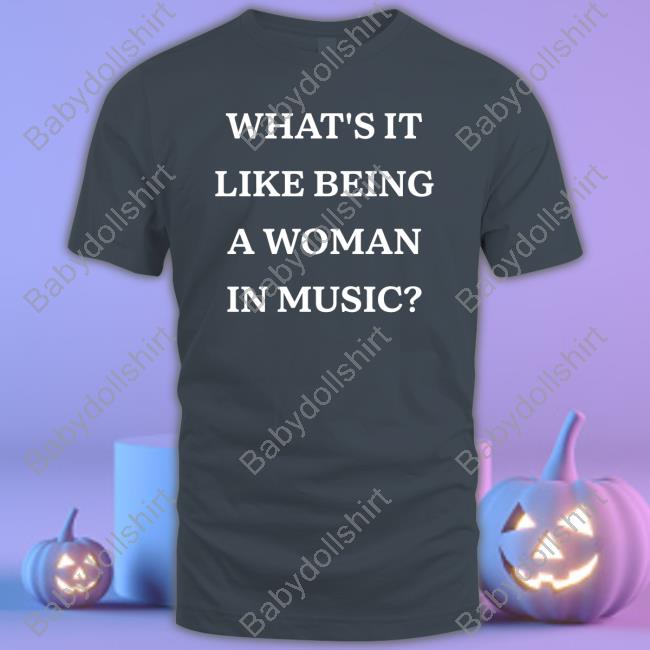 What's It Like Being A Woman In Music T-Shirt