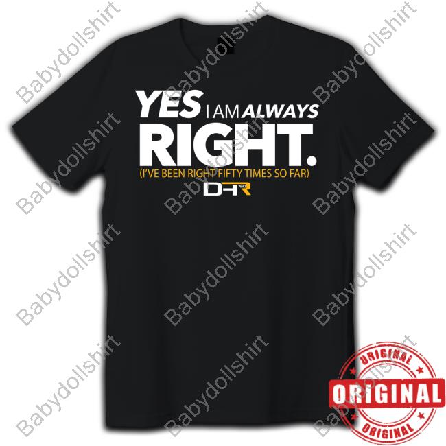 Yes I Am Always Right Shirt