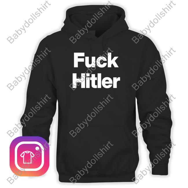 Fuck Hitler Shirt Shirts That Go Hard