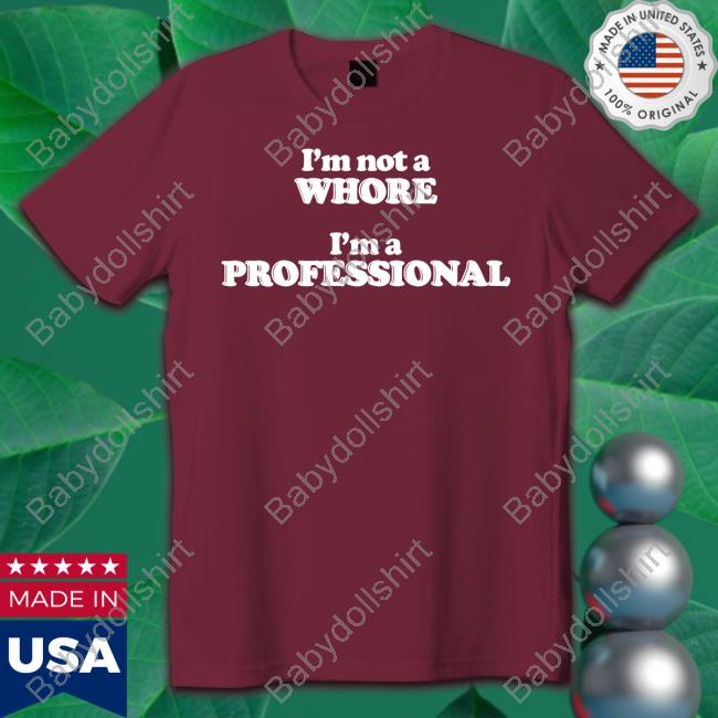 I'm Not A Whore I'm A Professional Shirt