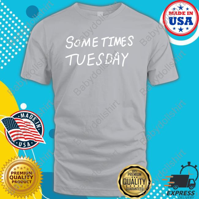 Izzy Acidicbkdk Some Times Tuesday Shirt