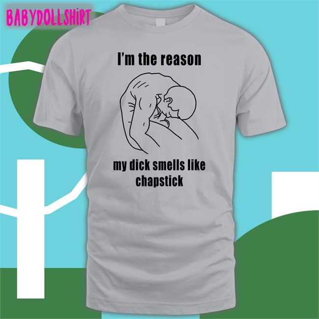 Shirts That Go Hard I'm The Reason My Dick Smells Like Chapstick Hoodie The Good Shirts Merch