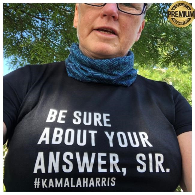 Be Sure About Your Answer Sir #KamalaHarris T Shirt