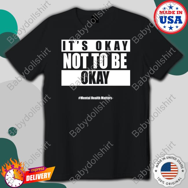 It's Okay Not To Be Okay Mental Health Matters Tee Shirt
